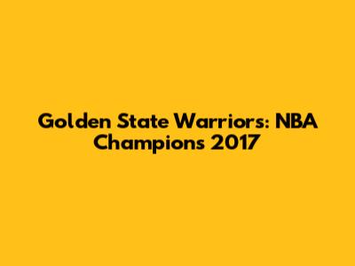Golden State Warriors: NBA Champions 2017