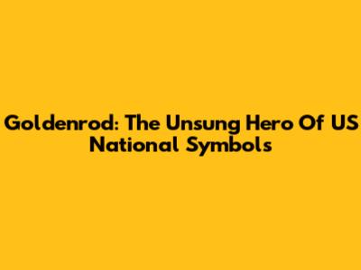 Goldenrod: The Unsung Hero Of US National Symbols