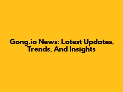 Gong.io News: Latest Updates, Trends, And Insights
