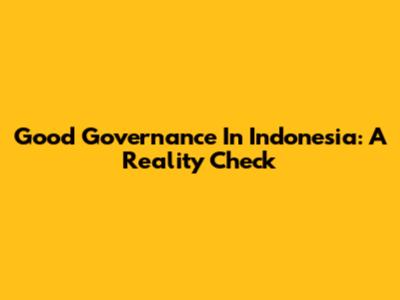 Good Governance In Indonesia: A Reality Check