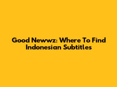 Good Newwz: Where To Find Indonesian Subtitles