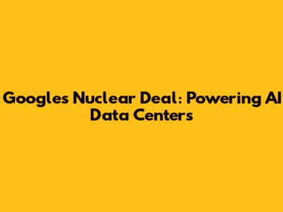 Google's Nuclear Deal: Powering AI Data Centers