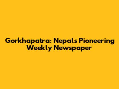 Gorkhapatra: Nepal's Pioneering Weekly Newspaper