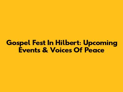 Gospel Fest In Hilbert: Upcoming Events & Voices Of Peace
