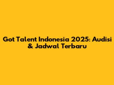 Got Talent Indonesia 2025: Audisi & Jadwal Terbaru