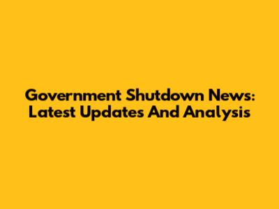Government Shutdown News: Latest Updates And Analysis