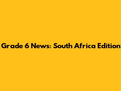 Grade 6 News: South Africa Edition