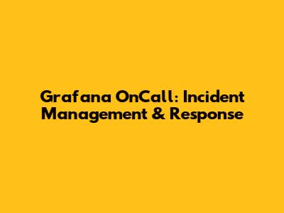 Grafana OnCall: Incident Management & Response