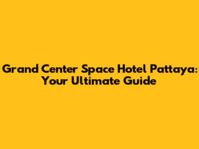Grand Center Space Hotel Pattaya: Your Ultimate Guide