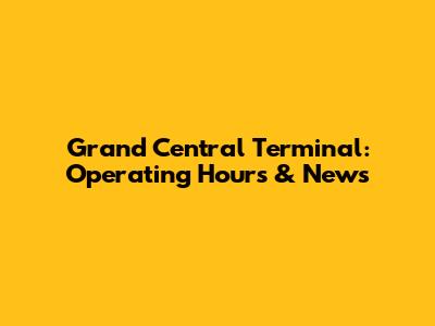 Grand Central Terminal: Operating Hours & News