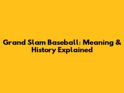 Grand Slam Baseball: Meaning & History Explained