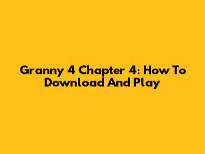 Granny 4 Chapter 4: How To Download And Play
