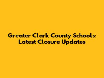 Greater Clark County Schools: Latest Closure Updates