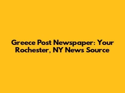 Greece Post Newspaper: Your Rochester, NY News Source