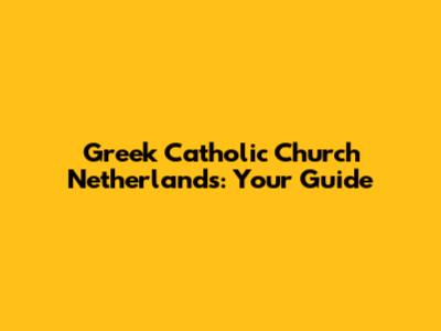 Greek Catholic Church Netherlands: Your Guide