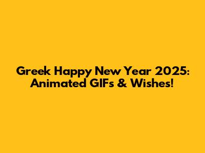 Greek Happy New Year 2025: Animated GIFs & Wishes!