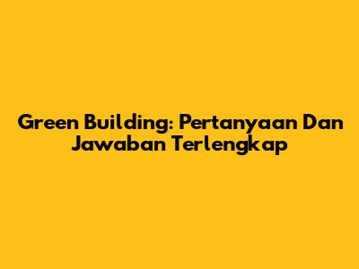 Green Building: Pertanyaan Dan Jawaban Terlengkap