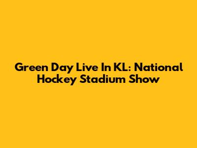 Green Day Live In KL: National Hockey Stadium Show