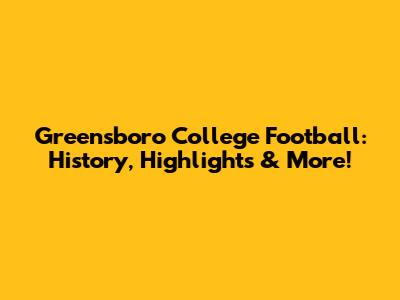 Greensboro College Football: History, Highlights & More!