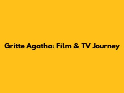 Gritte Agatha: Film & TV Journey