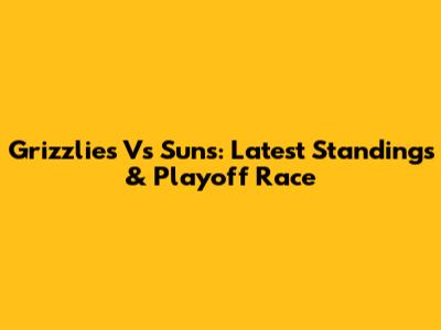 Grizzlies Vs Suns: Latest Standings & Playoff Race