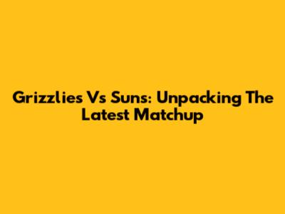 Grizzlies Vs Suns: Unpacking The Latest Matchup