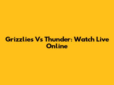 Grizzlies Vs Thunder: Watch Live Online