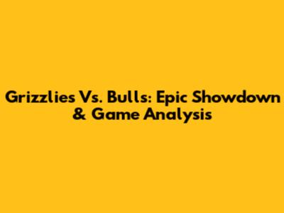 Grizzlies Vs. Bulls: Epic Showdown & Game Analysis