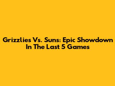 Grizzlies Vs. Suns: Epic Showdown In The Last 5 Games