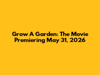 Grow A Garden: The Movie Premiering May 31, 2026