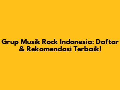 Grup Musik Rock Indonesia: Daftar & Rekomendasi Terbaik!