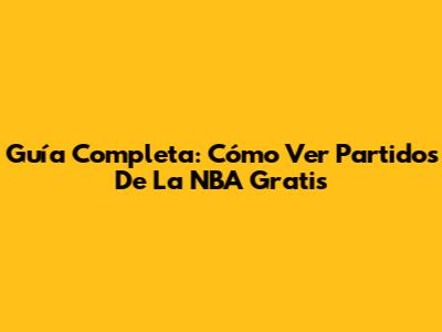 Guía Completa: Cómo Ver Partidos De La NBA Gratis