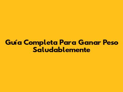 Guía Completa Para Ganar Peso Saludablemente