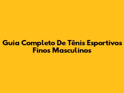 Guia Completo De Tênis Esportivos Finos Masculinos