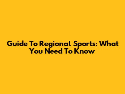 Guide To Regional Sports: What You Need To Know
