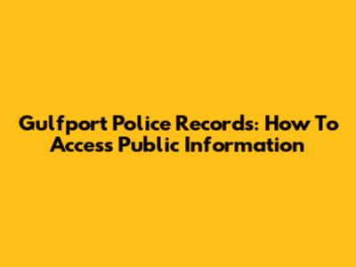 Gulfport Police Records: How To Access Public Information