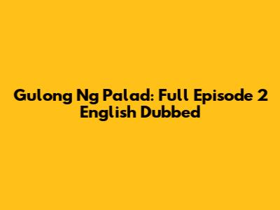 Gulong Ng Palad: Full Episode 2 English Dubbed
