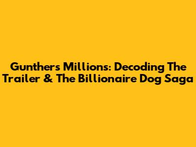 Gunther's Millions: Decoding The Trailer & The Billionaire Dog Saga