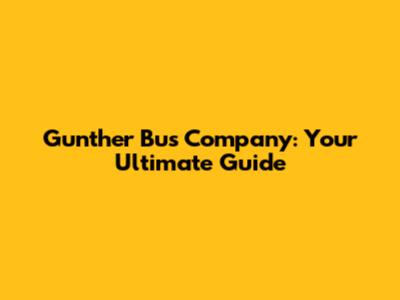 Gunther Bus Company: Your Ultimate Guide