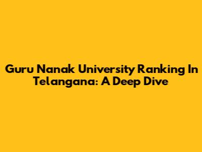 Guru Nanak University Ranking In Telangana: A Deep Dive
