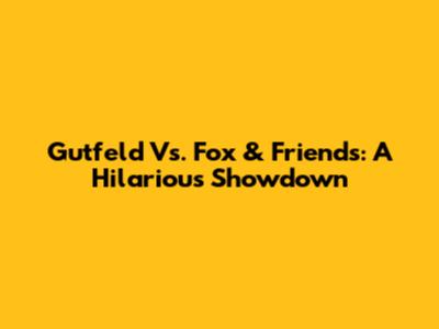 Gutfeld Vs. Fox & Friends: A Hilarious Showdown