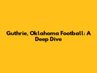 Guthrie, Oklahoma Football: A Deep Dive