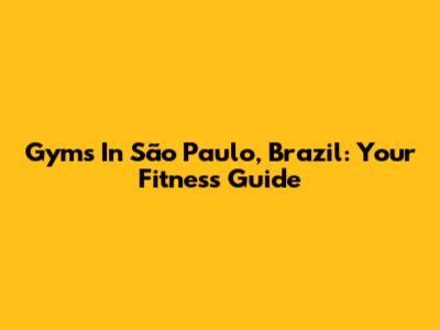Gyms In São Paulo, Brazil: Your Fitness Guide
