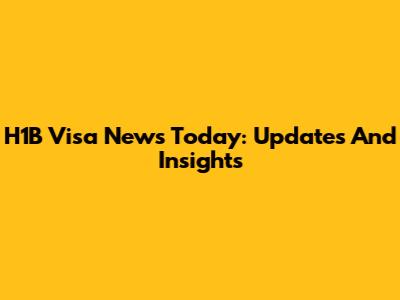 H1B Visa News Today: Updates And Insights