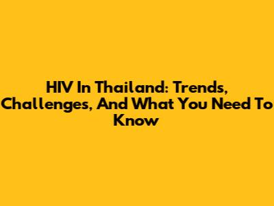 HIV In Thailand: Trends, Challenges, And What You Need To Know