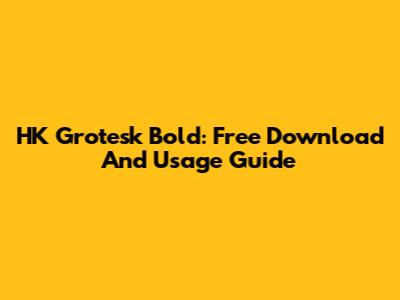 HK Grotesk Bold: Free Download And Usage Guide