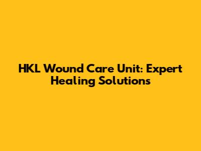 HKL Wound Care Unit: Expert Healing Solutions