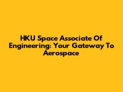 HKU Space Associate Of Engineering: Your Gateway To Aerospace