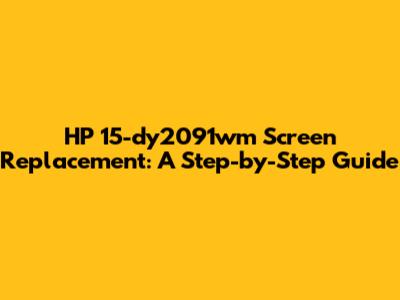 HP 15-dy2091wm Screen Replacement: A Step-by-Step Guide