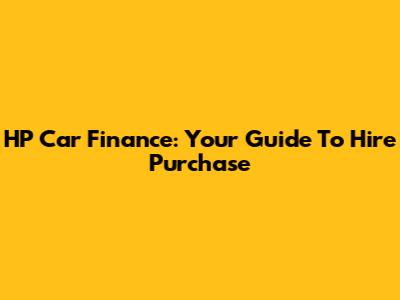 HP Car Finance: Your Guide To Hire Purchase